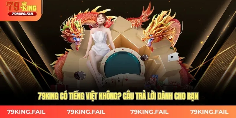 79King có hỗ trợ tiếng Việt không? Câu trả lời dành cho bạn