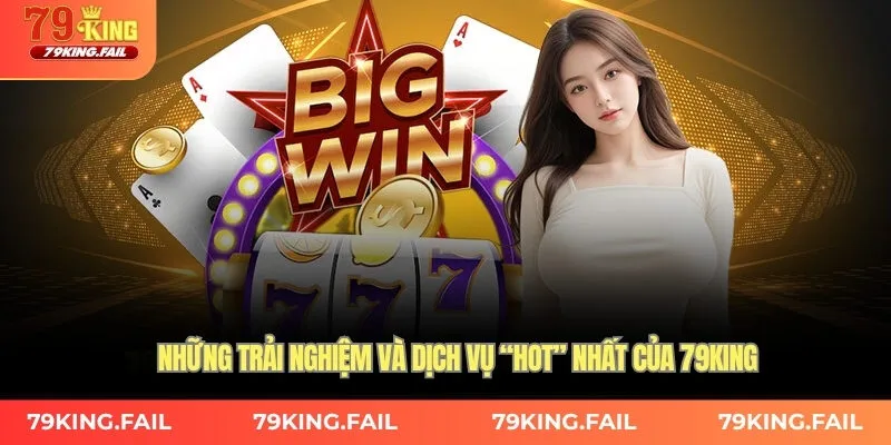 Những trải nghiệm và dịch vụ “hot” nhất của 79KING
