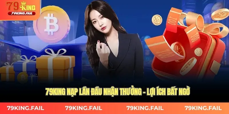 79king nạp lần đầu nhận thưởng - Lợi ích bất ngờ