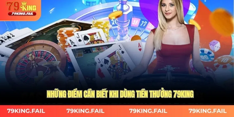 Những điểm cần biết khi dùng tiền thưởng 79king