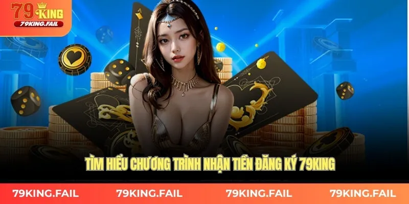 Tìm hiểu chương trình nhận tiền đăng ký 79king