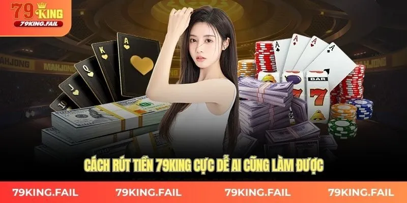 Cách rút tiền từ 79KING cực dễ ai cũng làm được