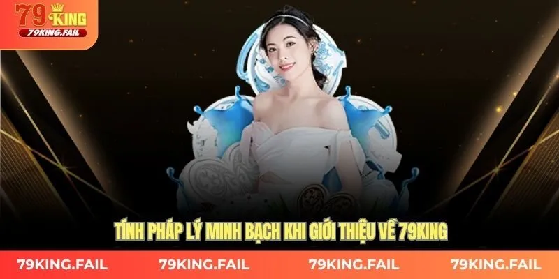 Tính pháp lý minh bạch khi giới thiệu về 79KING 