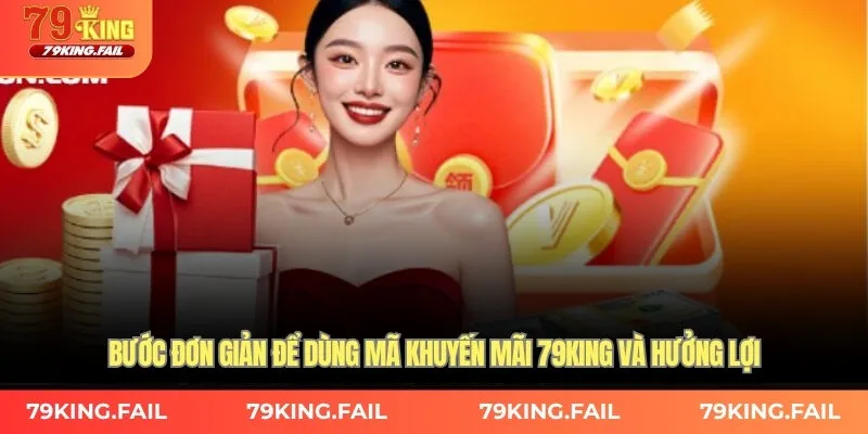 Bước đơn giản để dùng mã khuyến mãi 79king và hưởng lợi