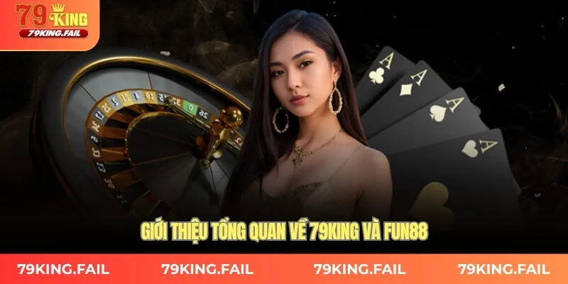 Giới thiệu tổng quan về nên chơi 79KING hay FUN88