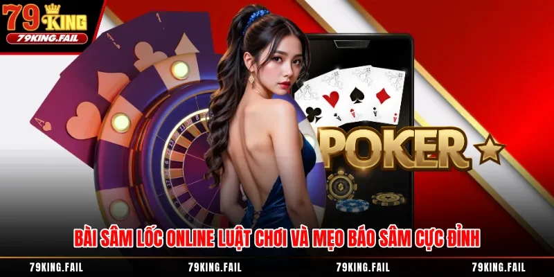 Bài Sâm Lốc Online Luật Chơi Và Mẹo Báo Sâm Cực Đỉnh