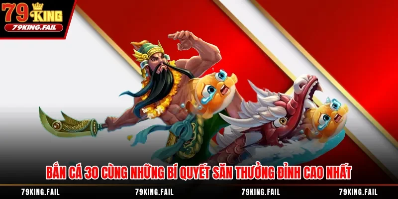 Bắn Cá 30 Cùng Những Bí Quyết Săn Thưởng Đỉnh Cao Nhất