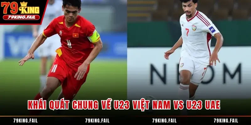 Khái quát chung về U23 Việt Nam vs U23 UAE