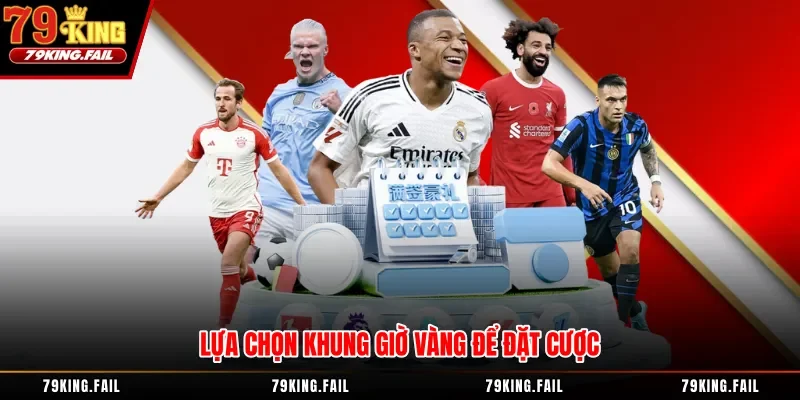 Lựa chọn khung giờ vàng để đặt cược