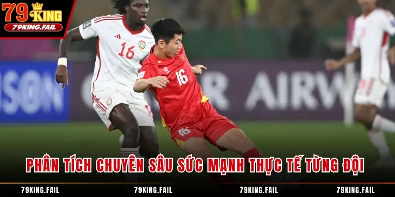 Phân tích chuyên sâu sức mạnh thực tế từng đội