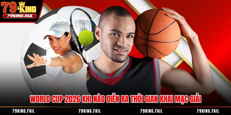 World Cup 2026 Khi Nào Diễn Ra